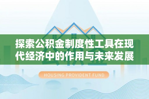 埔心探索公积金制度性工具在现代经济中的作用与未来发展