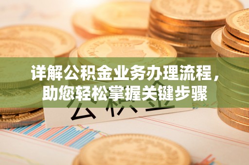 埔心详解公积金业务办理流程，助您轻松掌握关键步骤