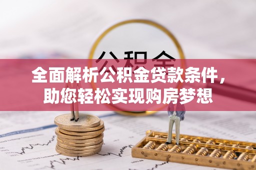 埔心全面解析公积金贷款条件，助您轻松实现购房梦想