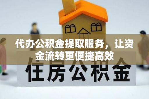 埔心代办公积金提取服务，让资金流转更便捷高效