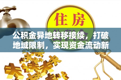 埔心公积金异地转移接续，打破地域限制，实现资金流动新纪元