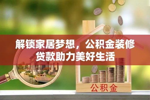 埔心解锁家居梦想，公积金装修贷款助力美好生活