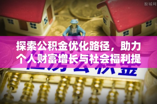 埔心探索公积金优化路径，助力个人财富增长与社会福利提升