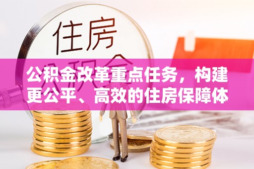 埔心公积金改革重点任务，构建更公平、高效的住房保障体系