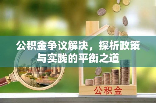 埔心公积金争议解决，探析政策与实践的平衡之道