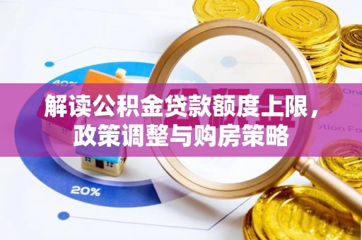 埔心解读公积金贷款额度上限，政策调整与购房策略
