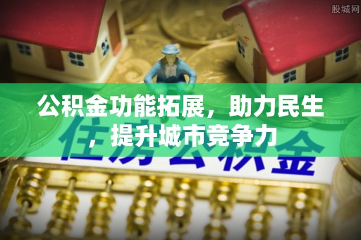 埔心公积金功能拓展，助力民生，提升城市竞争力