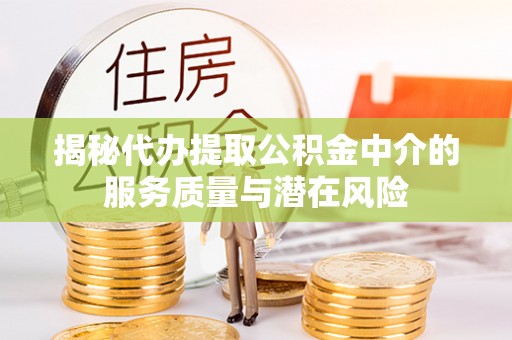 埔心揭秘代办提取公积金中介的服务质量与潜在风险