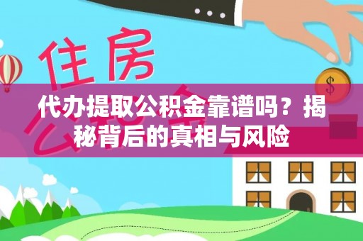 埔心代办提取公积金靠谱吗？揭秘背后的真相与风险