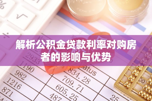 埔心解析公积金贷款利率对购房者的影响与优势