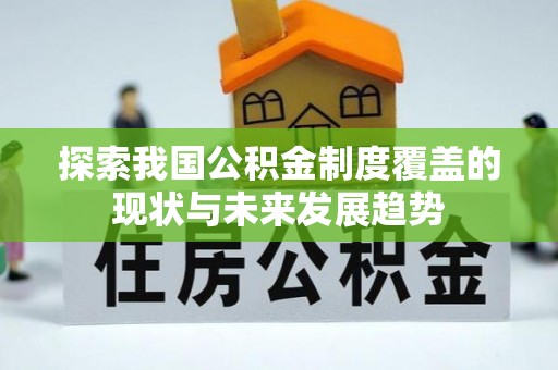 埔心探索我国公积金制度覆盖的现状与未来发展趋势
