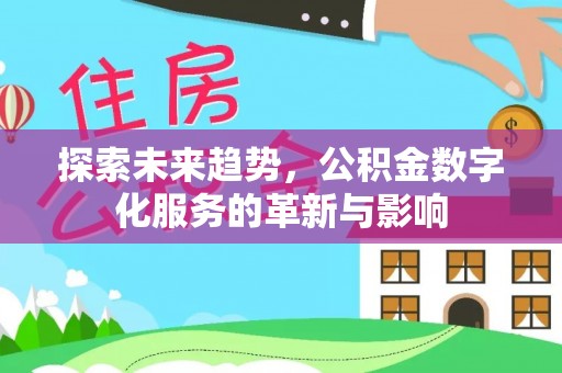 埔心探索未来趋势，公积金数字化服务的革新与影响