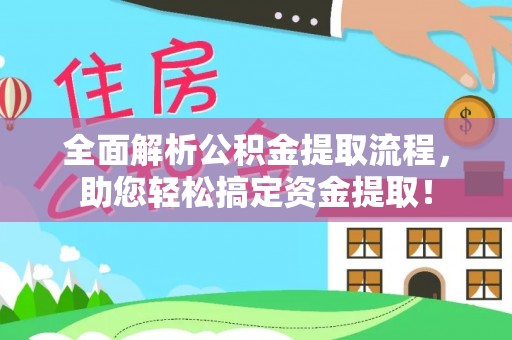 埔心全面解析公积金提取流程，助您轻松搞定资金提取！