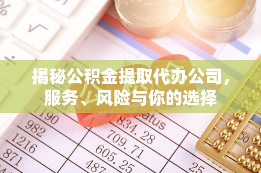 埔心揭秘公积金提取代办公司，服务、风险与你的选择