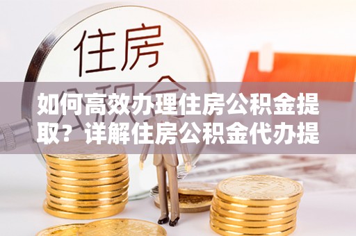 埔心如何高效办理住房公积金提取？详解住房公积金代办提取流程