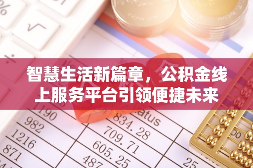 埔心智慧生活新篇章，公积金线上服务平台引领便捷未来