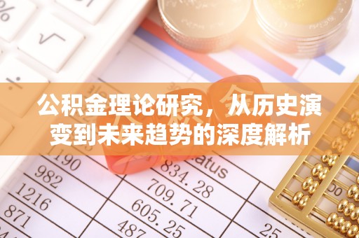 埔心公积金理论研究，从历史演变到未来趋势的深度解析