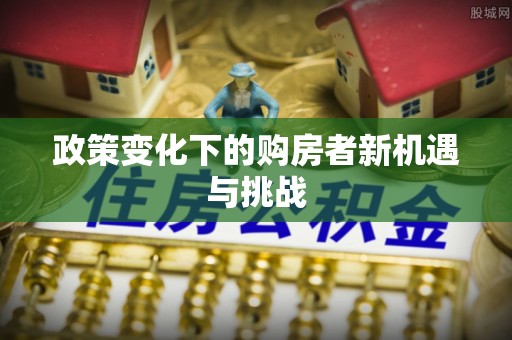 埔心政策变化下的购房者新机遇与挑战