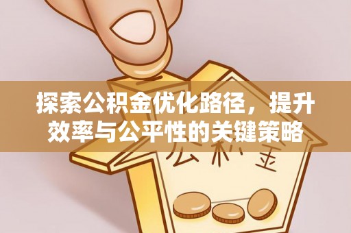 埔心探索公积金优化路径，提升效率与公平性的关键策略