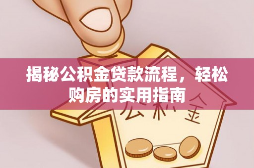 埔心揭秘公积金贷款流程，轻松购房的实用指南