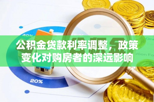 埔心公积金贷款利率调整，政策变化对购房者的深远影响