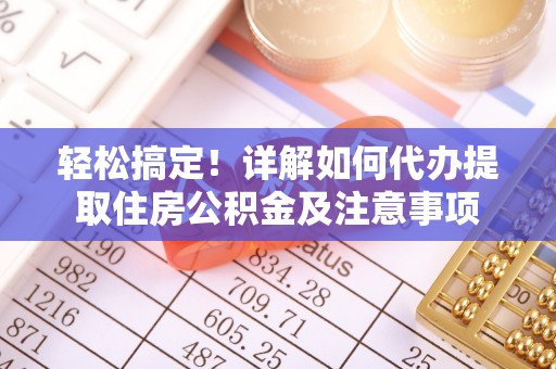 埔心轻松搞定！详解如何代办提取住房公积金及注意事项