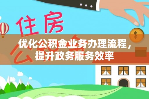 埔心优化公积金业务办理流程，提升政务服务效率