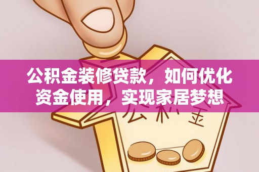 埔心公积金装修贷款，如何优化资金使用，实现家居梦想