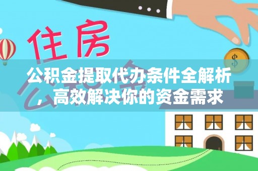 埔心公积金提取代办条件全解析，高效解决你的资金需求