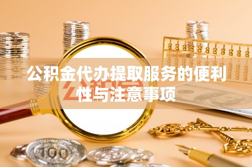 埔心公积金代办提取服务的便利性与注意事项