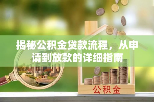 埔心揭秘公积金贷款流程，从申请到放款的详细指南