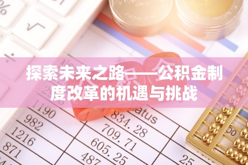 埔心探索未来之路——公积金制度改革的机遇与挑战