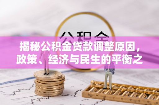 埔心揭秘公积金贷款调整原因，政策、经济与民生的平衡之道